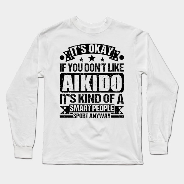 Aikido Lover It's Okay If You Don't Like Aikido It's Kind Of A Smart People Sports Anyway Long Sleeve T-Shirt by Benzii-shop 